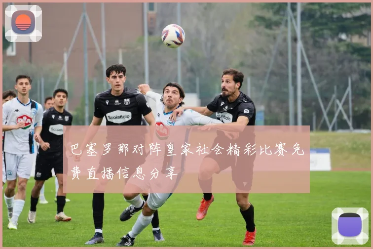巴塞罗那对阵皇家社会精彩比赛免费直播信息分享