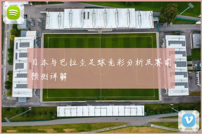 日本与巴拉圭足球竞彩分析及赛前预测详解