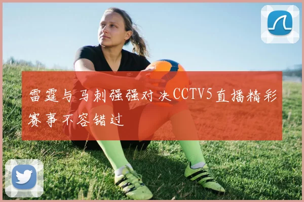 雷霆与马刺强强对决CCTV5直播精彩赛事不容错过