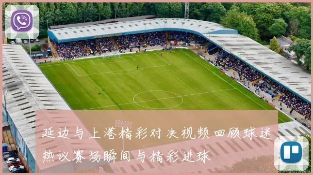延边与上港精彩对决视频回顾球迷热议赛场瞬间与精彩进球