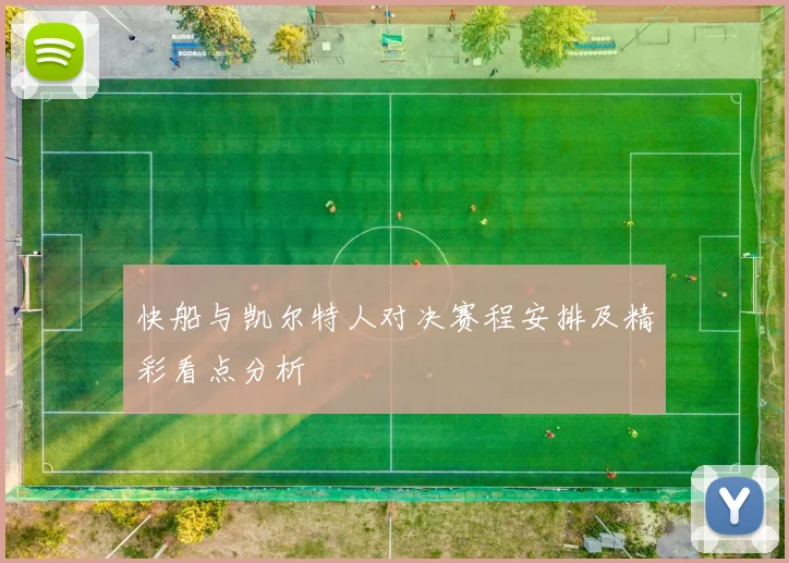 快船与凯尔特人对决赛程安排及精彩看点分析