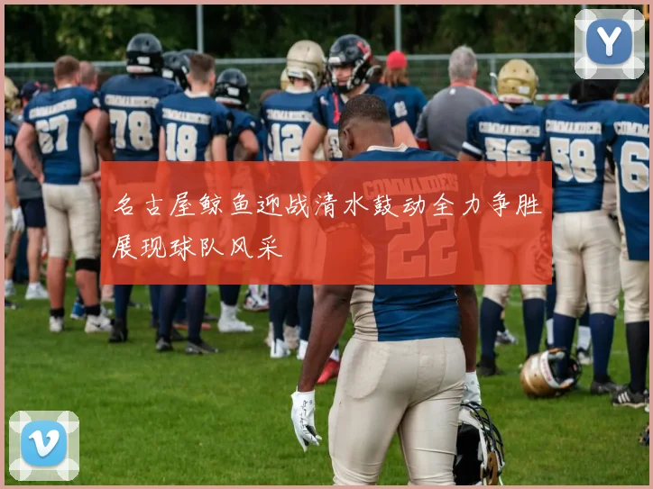 名古屋鲸鱼迎战清水鼓动全力争胜展现球队风采