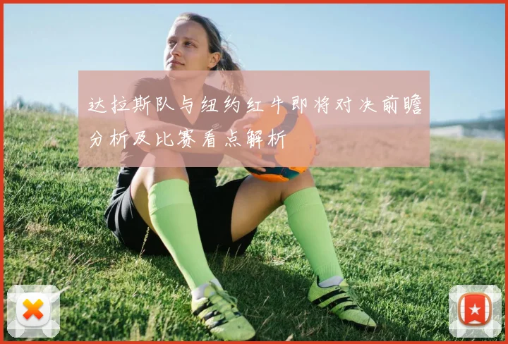 达拉斯队与纽约红牛即将对决前瞻分析及比赛看点解析
