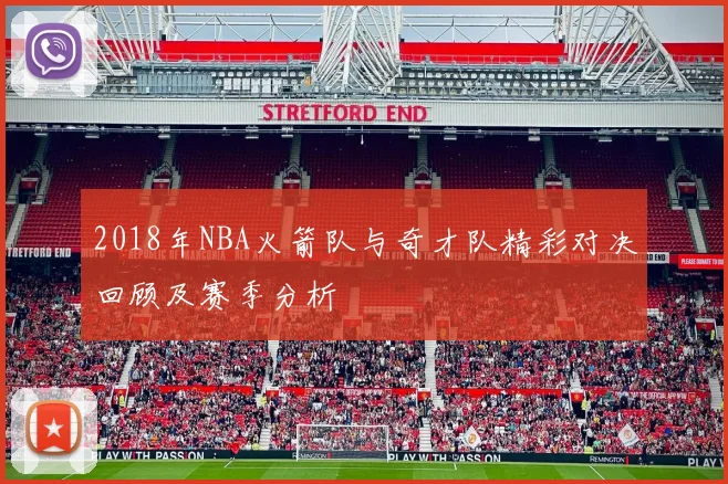 2018年NBA火箭队与奇才队精彩对决回顾及赛季分析