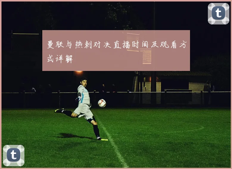 曼联与热刺对决直播时间及观看方式详解